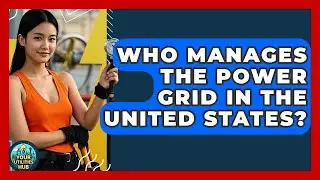 Who Manages the Power Grid in the United States? - Your Utilities Hub