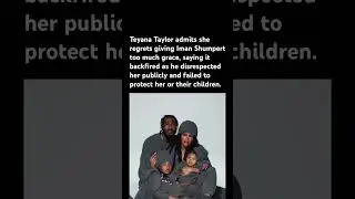 Teyana regrets giving him grace#TeyanaTaylor #ImanShumpert #CelebrityBreakup #Accountability