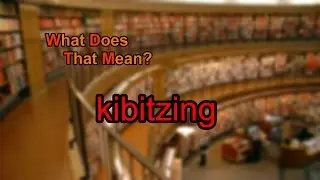 What does kibitzing mean?
