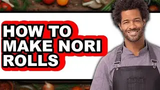 How To Make Nori Rolls - Easy Guide