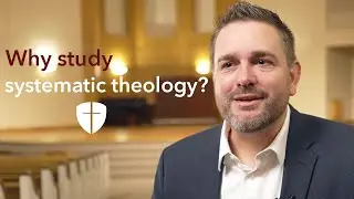 Why study systematic theology?
