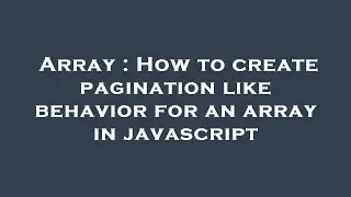 Array : How to create pagination like behavior for an array in javascript