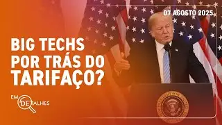 EM DETALHES - 07/08/25 - TRUMP USA TARIFAÇO CONTRA REGULAMENTAÇÃO DAS BIG TECHS