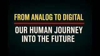 From Analog to Digital &ndash; Our Human Journey into the Future