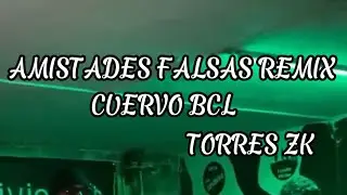 AMISTADES FALSAS REMIX /CUERVO BCL/TORRES ZK/