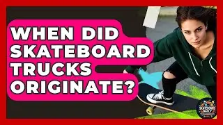 When Did Skateboard Trucks Originate? - Skateboard Daily
