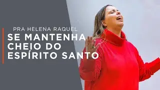 Se Mantenha Cheio do Espírito Santo | Pastora Helena Raquel - Mensagem