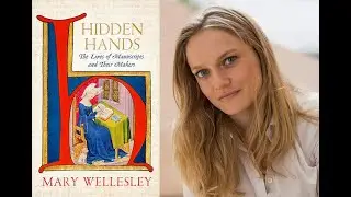 Hidden Hands: Secrets of Manuscript Makers and Owners // Mary Wellesley