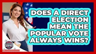 Does A Direct Election Mean The Popular Vote Always Wins? - Election Central Channel