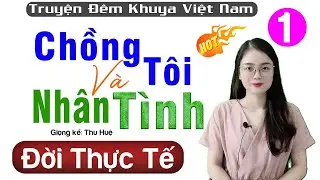 Truyện đêm khuya việt nam đặc sắc 2026 - CHỒNG TÔI VÀ NHÂN TÌNH - Câu chuyện đáng suy ngẫm - [HOT]