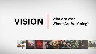 Vision: Who are we?/Where are we going?