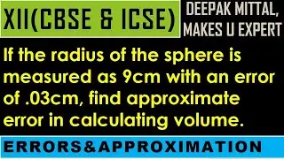 If radius of sphere is measured as 9cm with error of .03cm, find approximate error in volume I XII