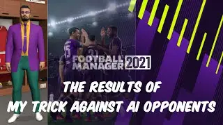 FM21 - THE RESULTS OF MY TRICK AGAINST THE MATCH ENGINE (AI OPPONENTS)
