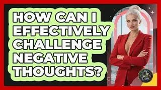 How Can I Effectively Challenge Negative Thoughts? - The Life Coach Expert