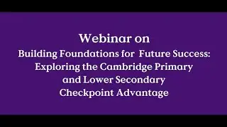 Webinar on 'Exploring the Cambridge Primary and Lower Secondary Checkpoint Advantage'