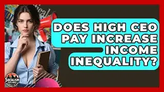 Does High CEO Pay Increase Income Inequality? - Socialism Explained