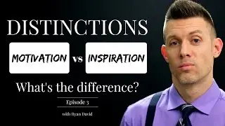 DISTINCTIONS: Motivation vs Inspiration - What's the difference? Episode 3 || Ryan David