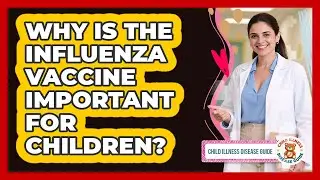 Why Is The Influenza Vaccine Important For Children? - Child Illness Disease Guide