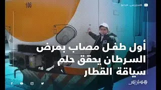 عماد.. أول طفل مصاب بمرض السرطان يحقق حلم سياقة القطار