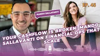 Episode #45 Your Cashflow Is Broken: Mando Sallavanti on Financial Ops That Scale