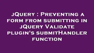 jQuery : Preventing a form from submitting in jQuery Validate plugin's submitHandler function