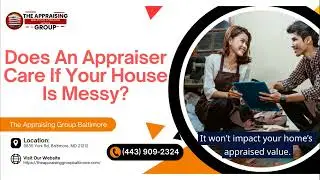 Does An Appraiser Care If Your House Is Messy?