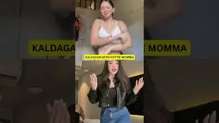KALDAGAN WITH HOTTIE MOMMA