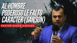 Pastor Edgar Giraldo -  Al hombre poderoso le faltó carácter (SANSÓN)