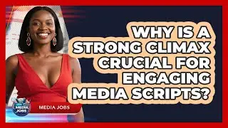 Why Is A Strong Climax Crucial For Engaging Media Scripts? - Media Jobs