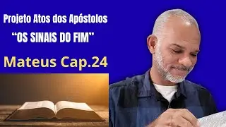 #024 - Projeto Atos Dos Ap&oacute;stolos - Mateus Cap24 |Os Sinais Que Provam Que o Fim Est&aacute; Pr&oacute;ximo|