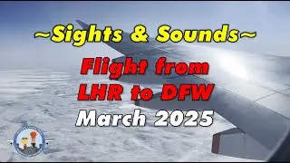 Sights & Sounds - Fly from London Heathrow (LHR) to Dallas-Fort Worth (DFW) on A380, March 2025
