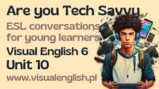 VISUAL 6 UNIT 10 -  ARE YOU TECH SAVVY? ESL CONVERSATION FOR YOUNG LEARNERS