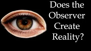 Does the Observer Create Reality? What Quantum Physics Really Shows