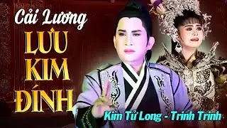 Cải Lương Kim Tử Long Đặc Biệt | LƯU KIM ĐÍNH FULL | Cải Lương Xưa Kim Tử Long, Trinh Trinh Hay
