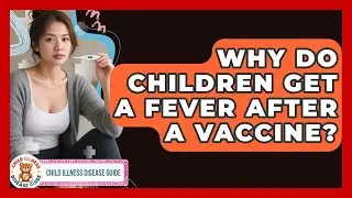 Why Do Children Get A Fever After A Vaccine? - Child Illness Disease Guide