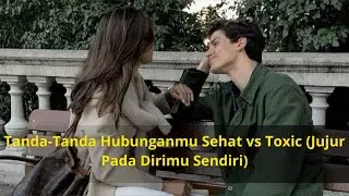 Tanda-Tanda Hubunganmu Sehat vs Toxic (Jujur Pada Dirimu Sendiri)
