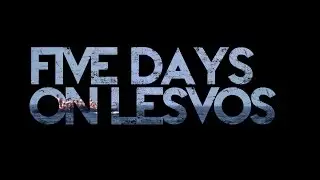 FIVE DAYS ON LESVOS - Documentary Trailer
