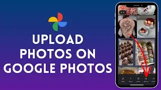 How to Upload Photos on Google Photos | Step-by-Step Upload Guide Simple Steps 2024