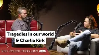 Tragedies in our World & Charlie Kirk | Red Couch Theology