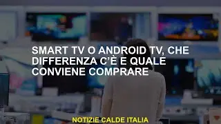 Smart Tv o Android Tv, che differenza c&rsquo;&egrave; e quale conviene comprare
