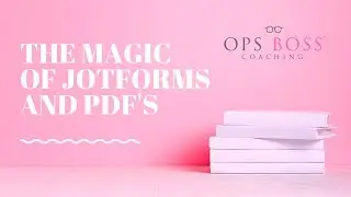 Ops Boss Coaching&trade; - The Magic of Jotforms & PDFs