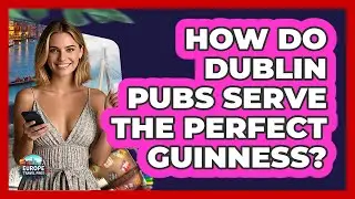 How Do Dublin Pubs Serve The Perfect Guinness? - Europe Travel Pros