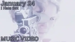 I Hate Sex - January 24 (Fan Made Music Video)