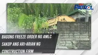 Bagong freeze order ng AMLC sakop ang ari-arian ng construction firm | TV Patrol