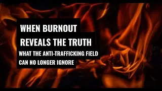 When Burnout Reveals the Truth  What the Anti Trafficking Field Can No Longer Ignore