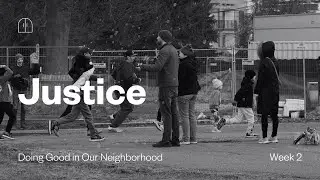 Justice | Doing Good in Our Neighborhood | Week 2
