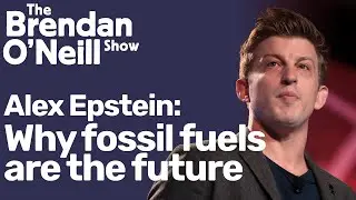 Why fossil fuels are the future, with Alex Epstein