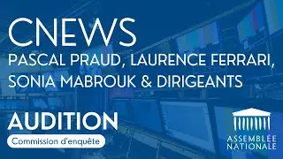 🔴 Audition de Pascal Praud, Laurence Ferrari, Sonia Mabrouk et de dirigeants de CNews