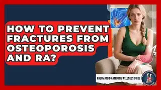 How To Prevent Fractures From Osteoporosis And RA? - Rheumatoid Arthritis Wellness Guide