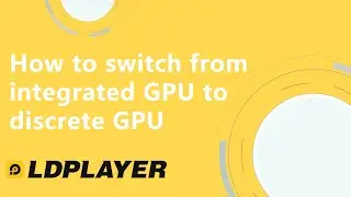 How to switch from integrated GPU to discrete GPU to make LDPlayer smoother